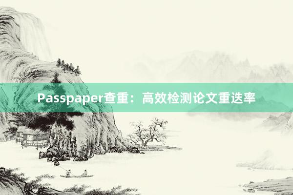 Passpaper查重：高效检测论文重迭率